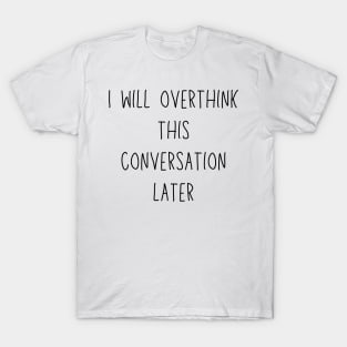 i will overthink this conversation later - funny introvert and social anxiety humor T-Shirt